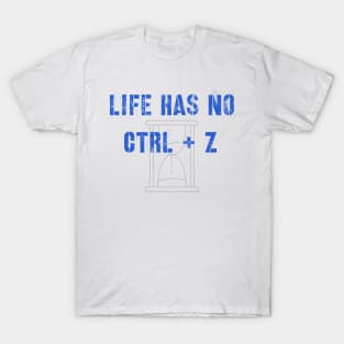 There's no "undo" button in life T-Shirt